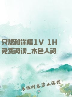只想和你睡1V 1H免费阅读